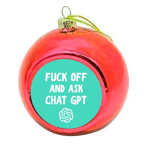 Fuck off and ask Chat GPT - colourful christmas bauble by AP