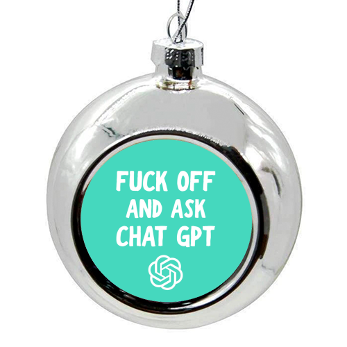 Fuck off and ask Chat GPT - colourful christmas bauble by AP