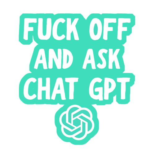 Fuck off and ask Chat GPT - Die Cut Sticker by AP