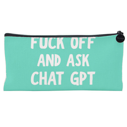 Fuck off and ask Chat GPT - flat pencil case by AP