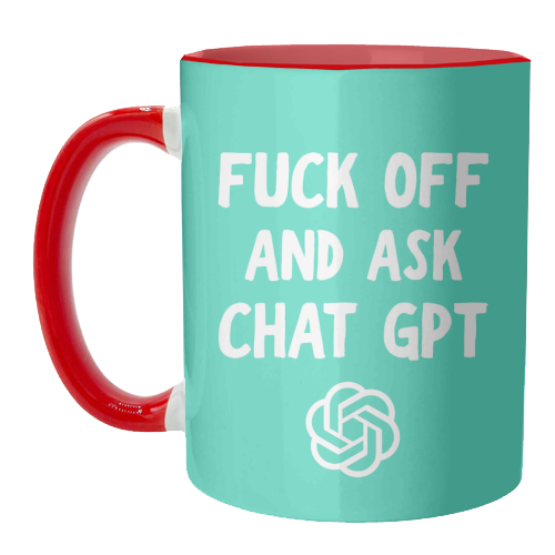 Fuck off and ask Chat GPT - unique mug by AP