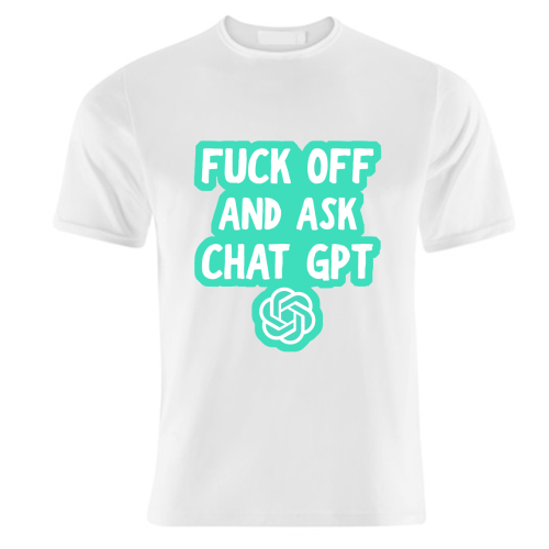 Fuck off and ask Chat GPT - unique t shirt by AP