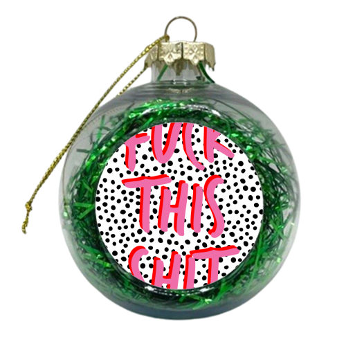 Fuck This Shit - xmas bauble by The 13 Prints