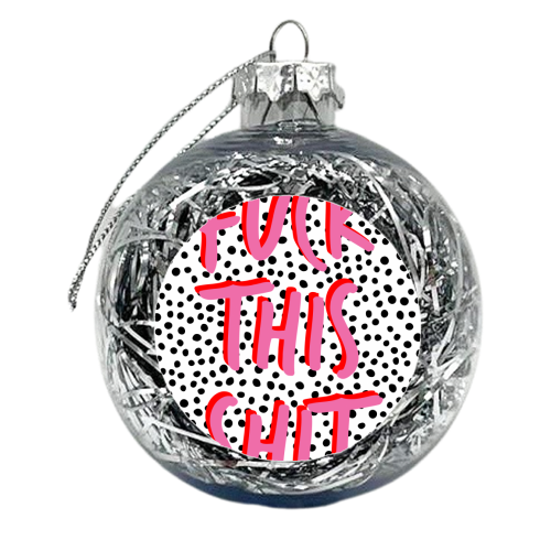 Fuck This Shit - xmas bauble by The 13 Prints