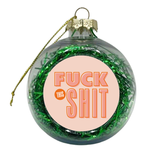 Fuck This Shit - xmas bauble by Claire Atwood