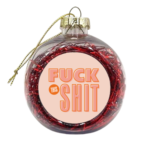 Fuck This Shit - xmas bauble by Claire Atwood