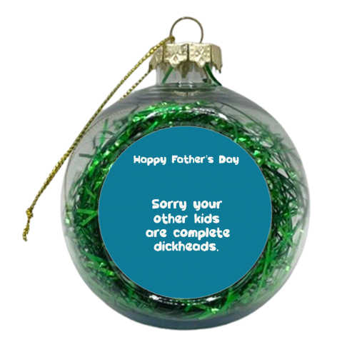 Funny Father's Day ‘other kids are dickheads' - xmas bauble by Giddy Kipper