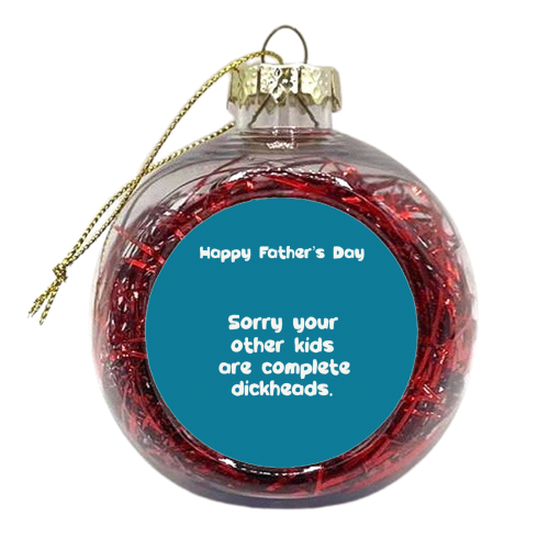 Funny Father's Day ‘other kids are dickheads' - xmas bauble by Giddy Kipper