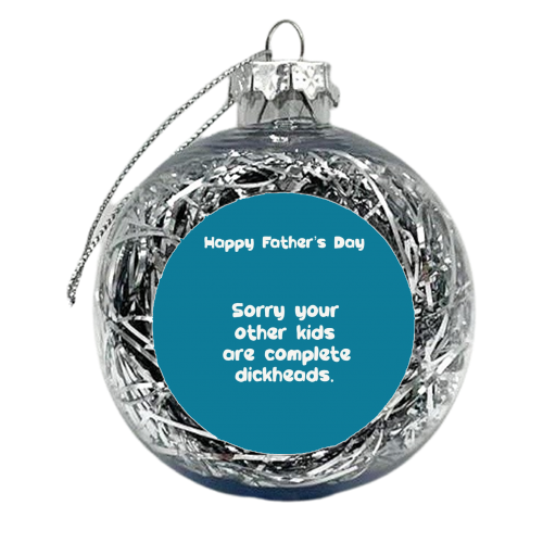 Funny Father's Day ‘other kids are dickheads' - xmas bauble by Giddy Kipper