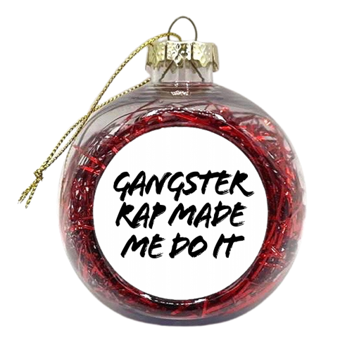Gangster Rap Made Me Do It - xmas bauble by Toni Scott