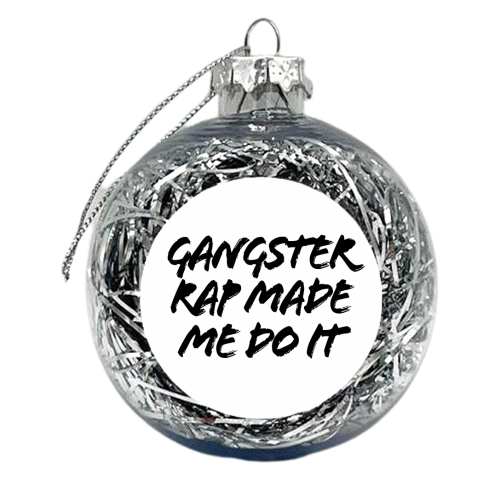 Gangster Rap Made Me Do It - xmas bauble by Toni Scott
