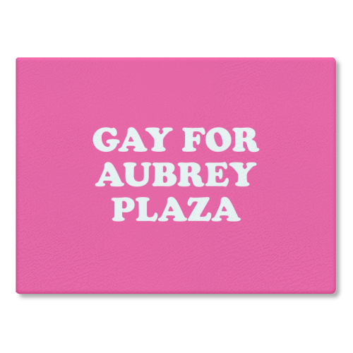 Gay for Aubrey Plaza - glass chopping board by AbiGoLucky
