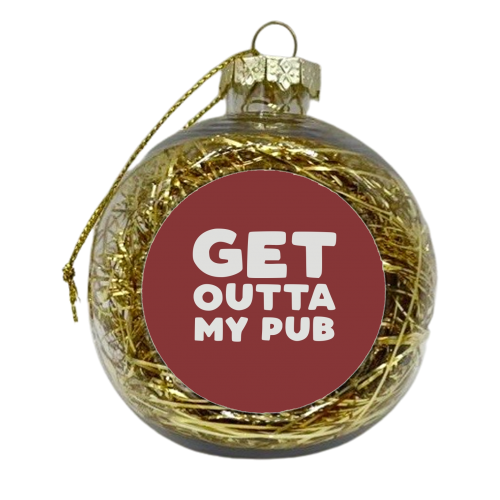 Get Outta My Pub - xmas bauble by Giddy Kipper