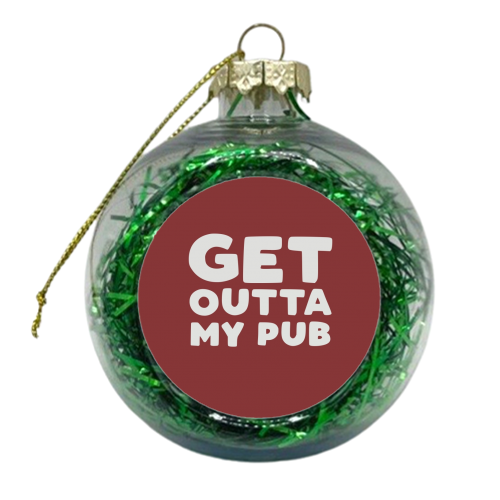 Get Outta My Pub - xmas bauble by Giddy Kipper