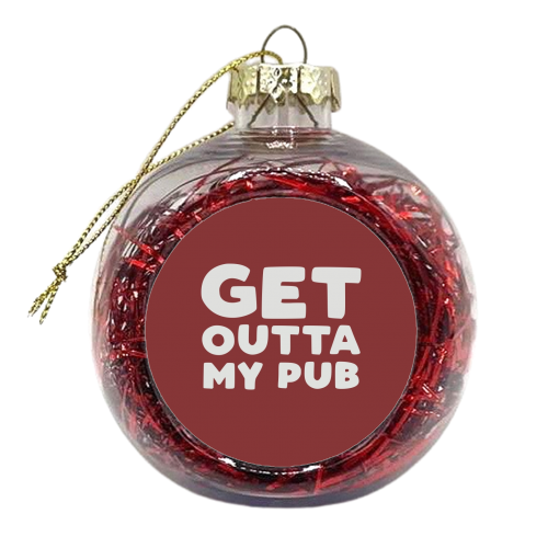 Get Outta My Pub - xmas bauble by Giddy Kipper