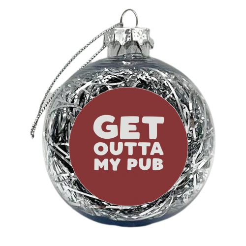 Get Outta My Pub - xmas bauble by Giddy Kipper