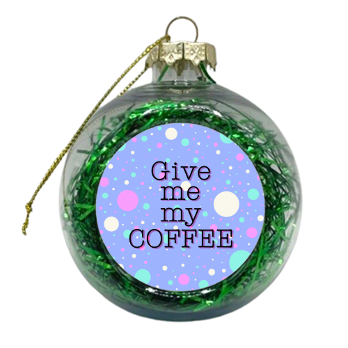 Give me my COFFEE - xmas bauble by Kitty & Rex Designs