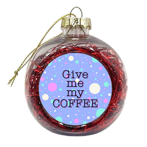 Give me my COFFEE - xmas bauble by Kitty & Rex Designs