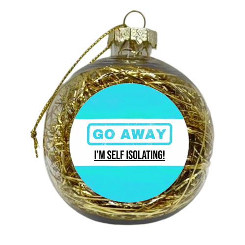 Go Away - I'm Self Isolating (blue) - xmas bauble by Lilly Rose