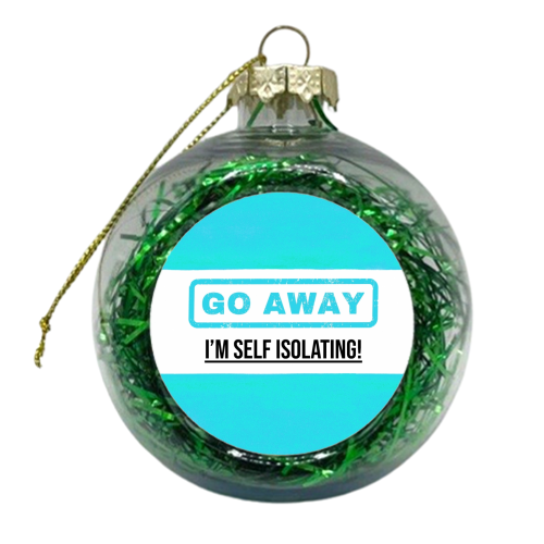Go Away - I'm Self Isolating (blue) - xmas bauble by Lilly Rose