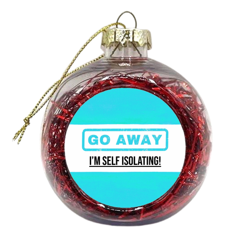 Go Away - I'm Self Isolating (blue) - xmas bauble by Lilly Rose