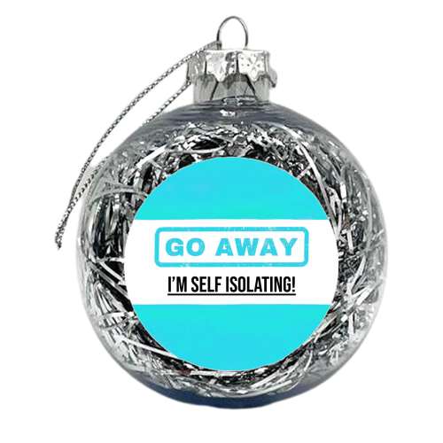 Go Away - I'm Self Isolating (blue) - xmas bauble by Lilly Rose