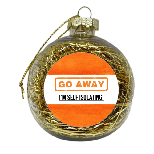 Go Away - I'm Self Isolating (orange) - xmas bauble by Lilly Rose