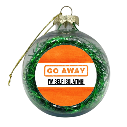 Go Away - I'm Self Isolating (orange) - xmas bauble by Lilly Rose