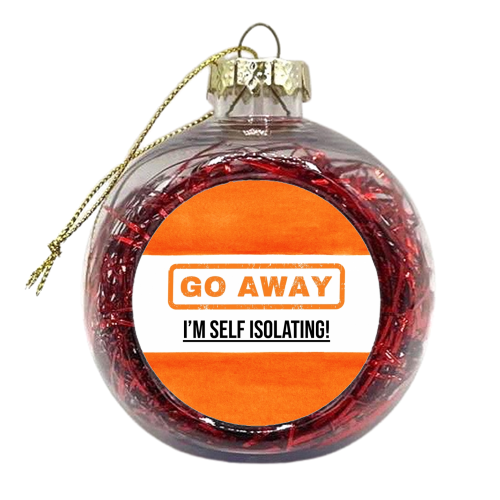 Go Away - I'm Self Isolating (orange) - xmas bauble by Lilly Rose