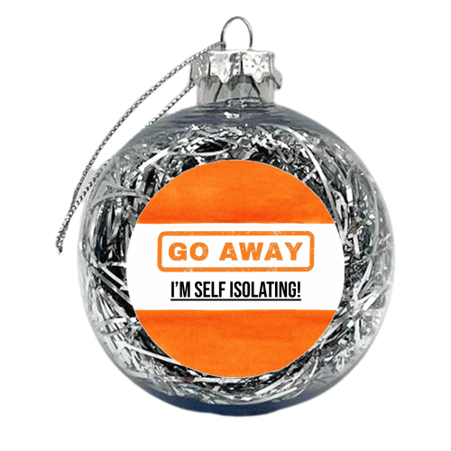 Go Away - I'm Self Isolating (orange) - xmas bauble by Lilly Rose