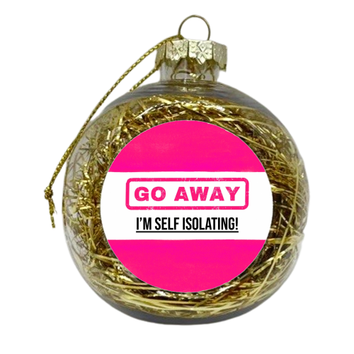 Go Away - I'm Self Isolating (pink) - xmas bauble by Lilly Rose