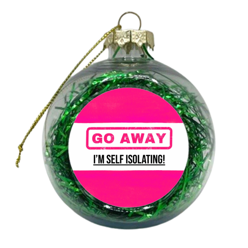 Go Away - I'm Self Isolating (pink) - xmas bauble by Lilly Rose