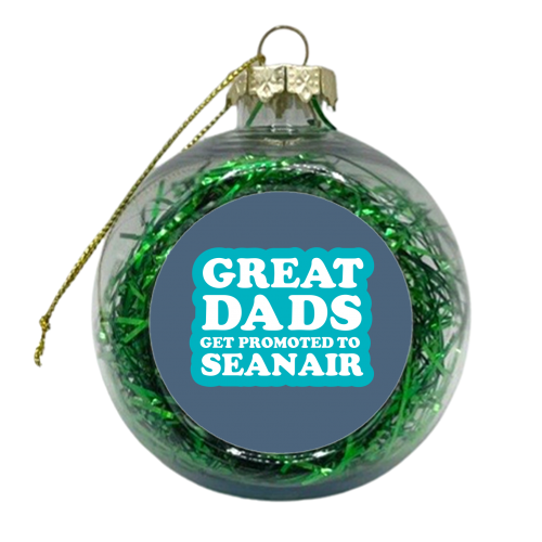 GREAT DADS GET PROMOTED TO SEANAIR - xmas bauble by The Boy and the Bear