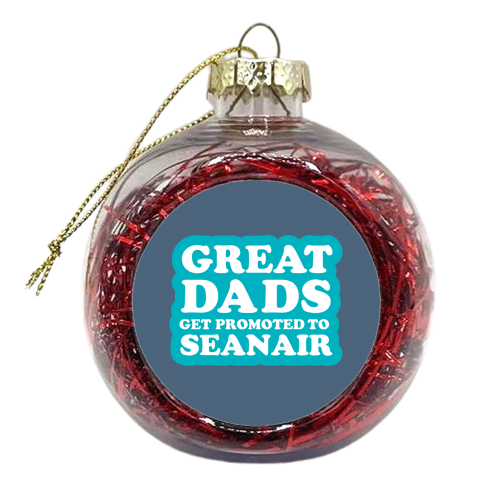 GREAT DADS GET PROMOTED TO SEANAIR - xmas bauble by The Boy and the Bear