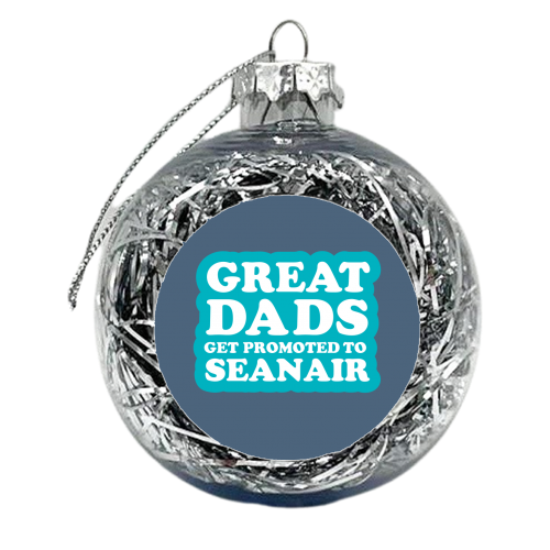 GREAT DADS GET PROMOTED TO SEANAIR - xmas bauble by The Boy and the Bear