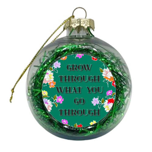GROW THROUGH WHAT YOU GO THROUGH - xmas bauble by PEARL & CLOVER