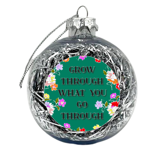 GROW THROUGH WHAT YOU GO THROUGH - xmas bauble by PEARL & CLOVER