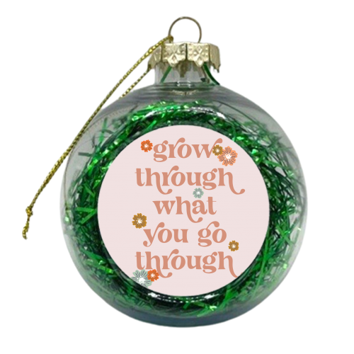 Grow through what you go through vintage retro font and flowers - xmas bauble by Toni Scott