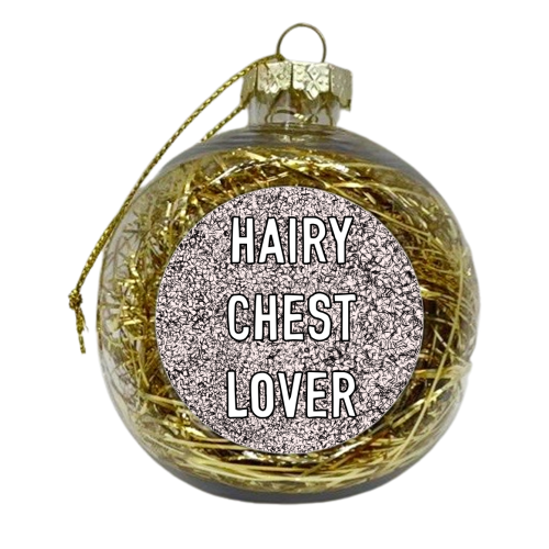 Hairy Chest Lover - xmas bauble by Adam Regester