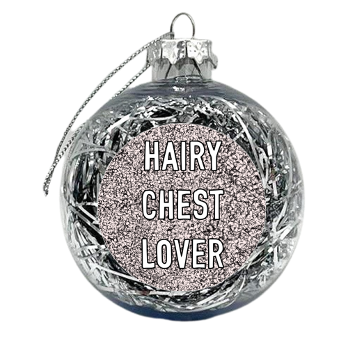 Hairy Chest Lover - xmas bauble by Adam Regester