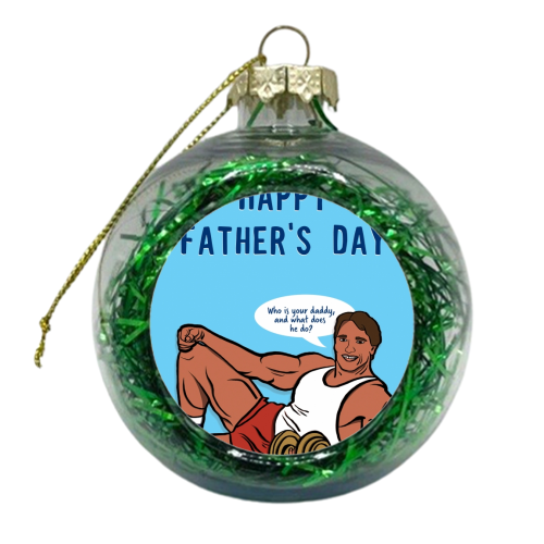 Happy Father's Day - Arnie - kIndergarten Cop - xmas bauble by Niomi Fogden