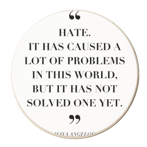 Hate. It Has Caused A Lot of Problems In This World but It Has No Solved One Yet. -Maya Angelou Quote - personalised beer coaster by Toni Scott