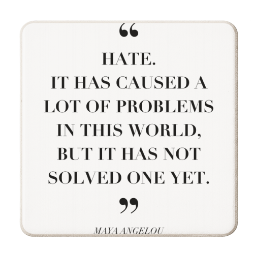 Hate. It Has Caused A Lot of Problems In This World but It Has No Solved One Yet. -Maya Angelou Quote - personalised beer coaster by Toni Scott