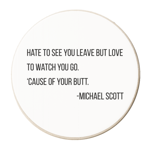 Hate to See You Leave but Love to Watch You Go. 'Cause of Your Butt. -Michael Scott, The Office Quote - personalised beer coaster by Toni Scott