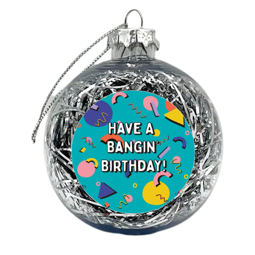 Have A Bangin' Birthday - xmas bauble by Laura Lonsdale