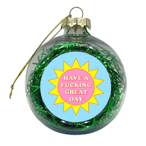 Have A Fucking Great Day - xmas bauble by Adam Regester