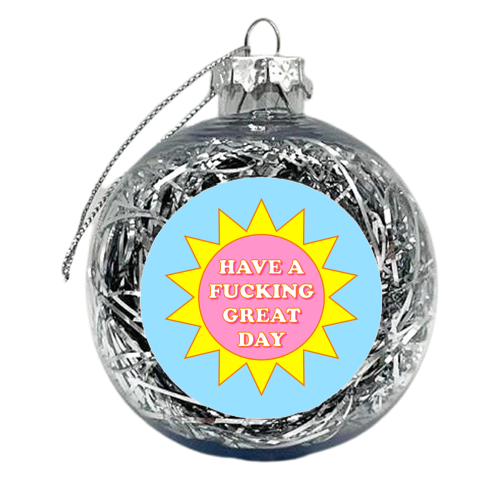 Have A Fucking Great Day - xmas bauble by Adam Regester