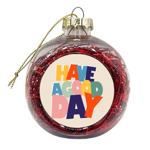 HAVE A GOOD DAY - colorful type - xmas bauble by Ania Wieclaw