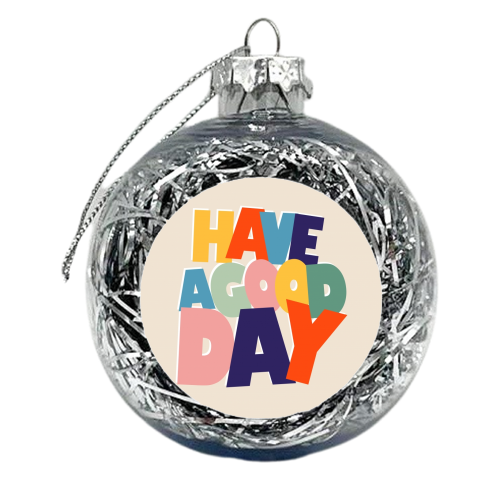 HAVE A GOOD DAY - colorful type - xmas bauble by Ania Wieclaw