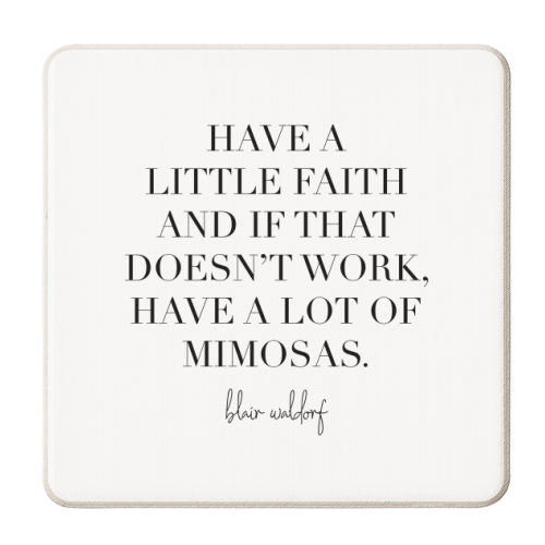 Have A Little Faith and If That Doesn't Work Have A Lot of Mimosas. Blair Waldorf, Gossip Girl Quote - personalised beer coaster by Toni Scott